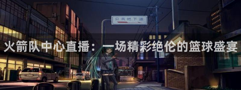 熊猫直播下载官网：火箭队中心直播：一场精彩绝伦的篮球盛宴